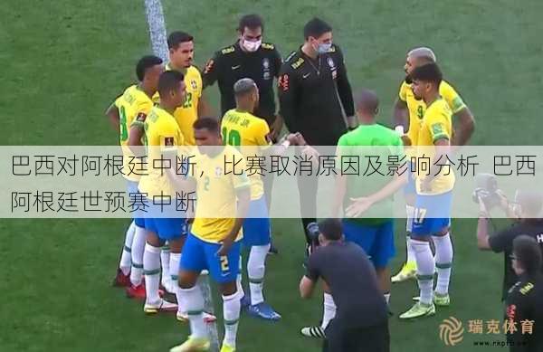 巴西对阿根廷中断，比赛取消原因及影响分析  巴西阿根廷世预赛中断