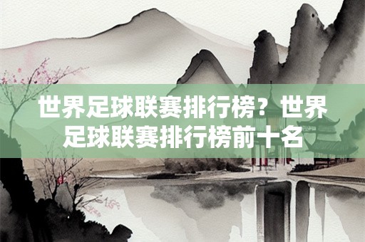 更多关于“世界足球联赛排行榜前十名”的攻略关注我们：https：／／cdbbt.com／