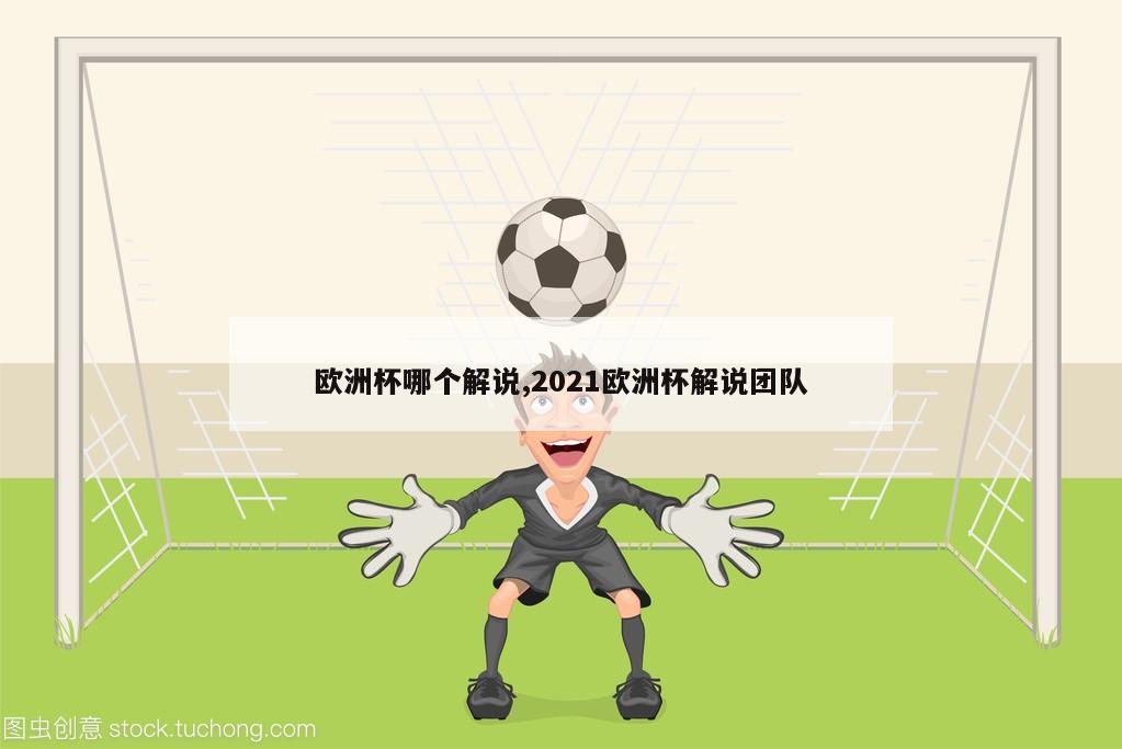 欧洲杯哪个解说,2021欧洲杯解说团队