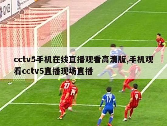 cctv5手机在线直播观看高清版,手机观看cctv5直播现场直播