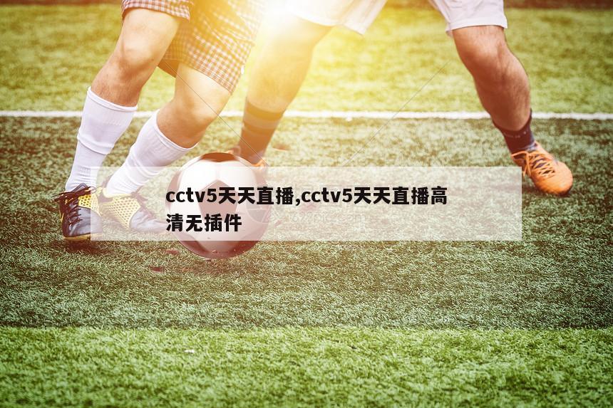 cctv5天天直播,cctv5天天直播高清无插件