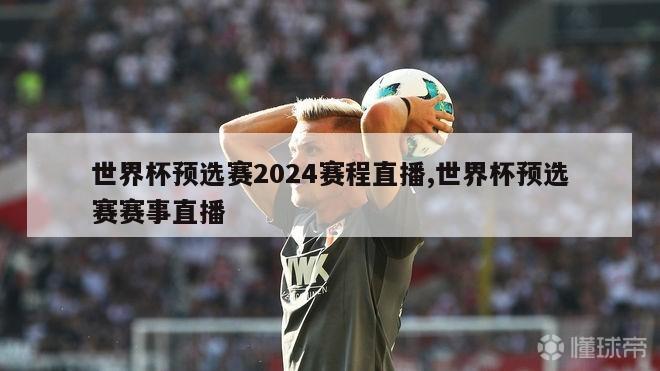 世界杯预选赛2024赛程直播,世界杯预选赛赛事直播