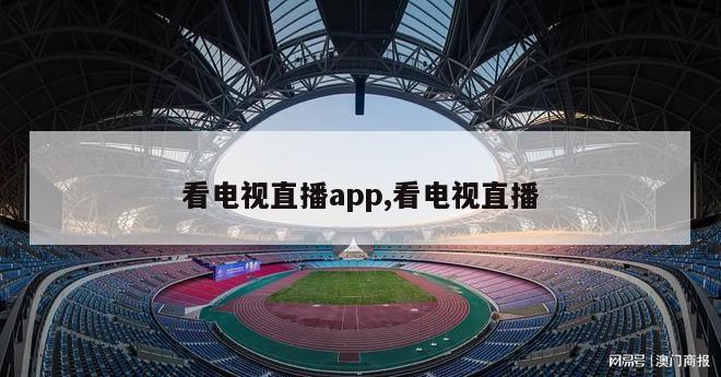 看电视直播app,看电视直播