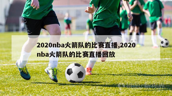 2020nba火箭队的比赛直播,2020nba火箭队的比赛直播回放