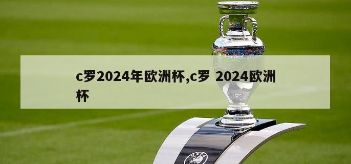 c罗2024年欧洲杯,c罗 2024欧洲杯