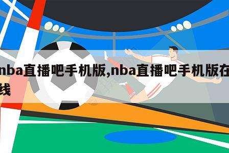 nba直播吧手机版,nba直播吧手机版在线