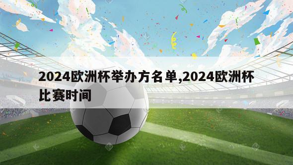 2024欧洲杯举办方名单,2024欧洲杯比赛时间