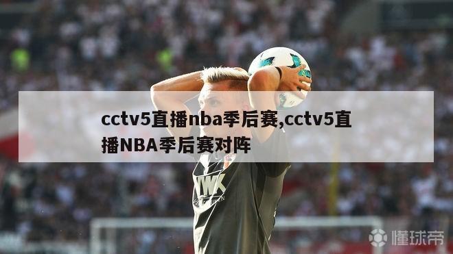 cctv5直播nba季后赛,cctv5直播NBA季后赛对阵