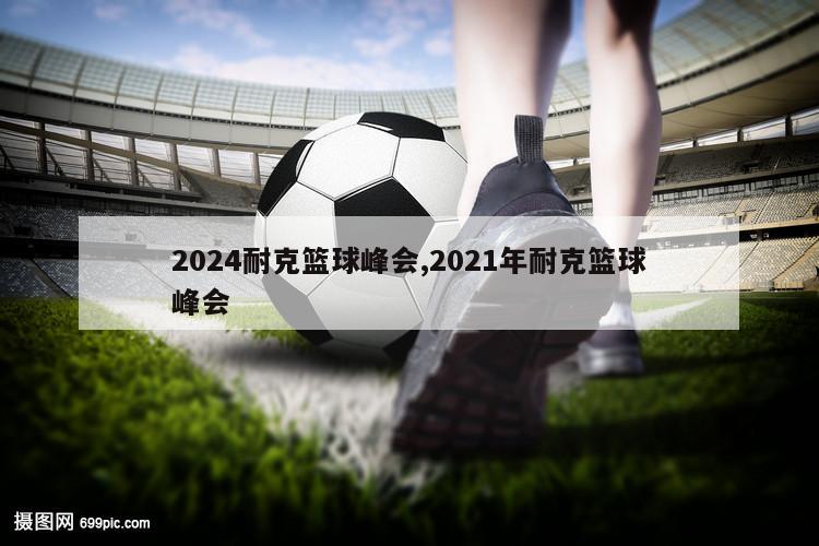 2024耐克篮球峰会,2021年耐克篮球峰会