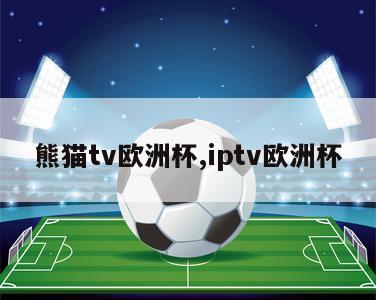 熊猫tv欧洲杯,iptv欧洲杯