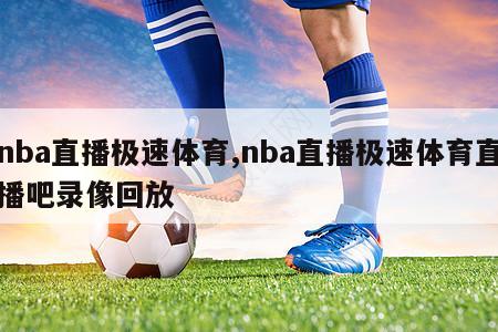 nba直播极速体育,nba直播极速体育直播吧录像回放