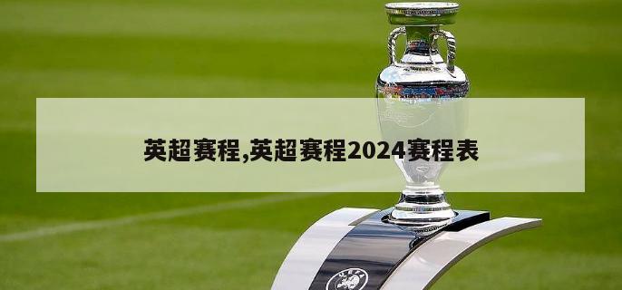 英超赛程,英超赛程2024赛程表