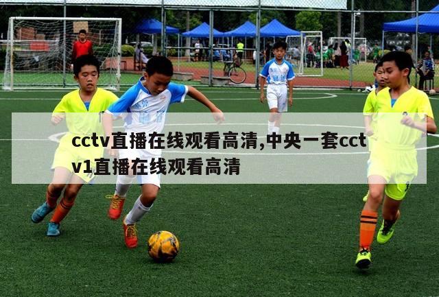 cctv直播在线观看高清,中央一套cctv1直播在线观看高清